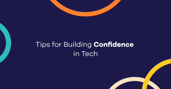 Tips for Building Confidence  in Tech