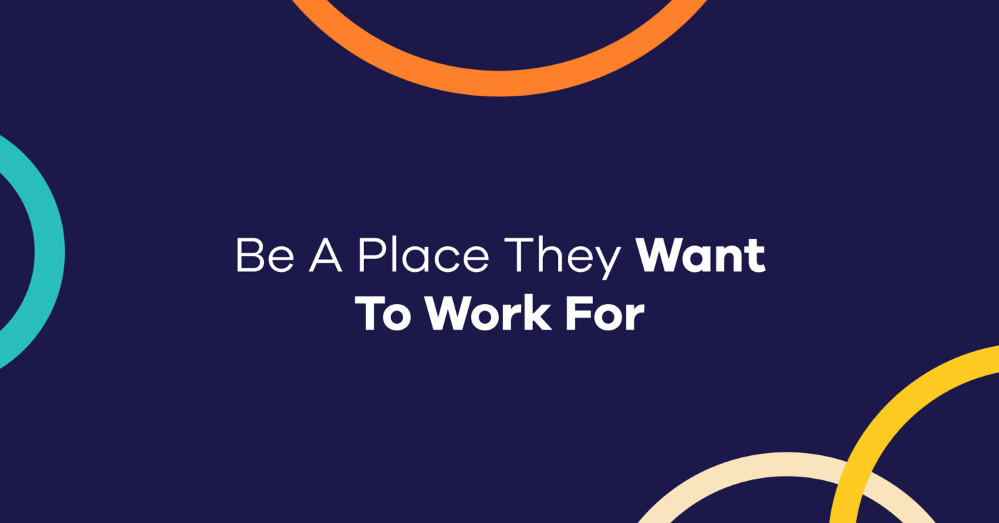 Be A Place They Want To Work For