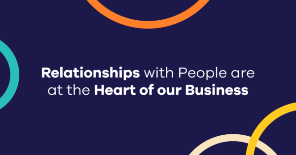 Relationships with People are at the Heart of our Business